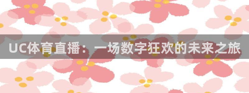 咪咕视频在线观看：UC体育直播：一场数字狂欢的未来之旅